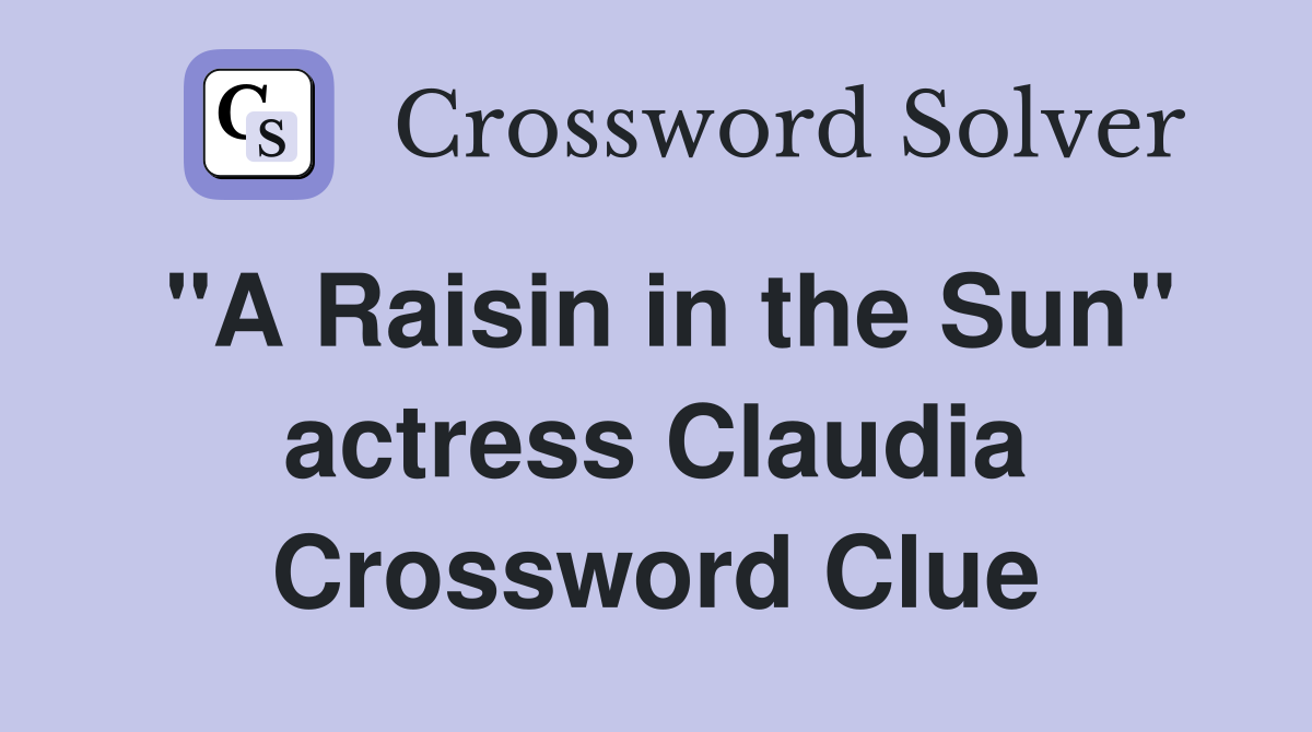 "A Raisin in the Sun" actress Claudia Crossword Clue Answers